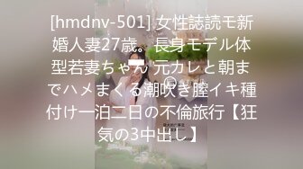 [hmdnv-501] 女性誌読モ新婚人妻27歳。長身モデル体型若妻ちゃん 元カレと朝までハメまくる潮吹き膣イキ種付け一泊二日の不倫旅行【狂気の3中出し】